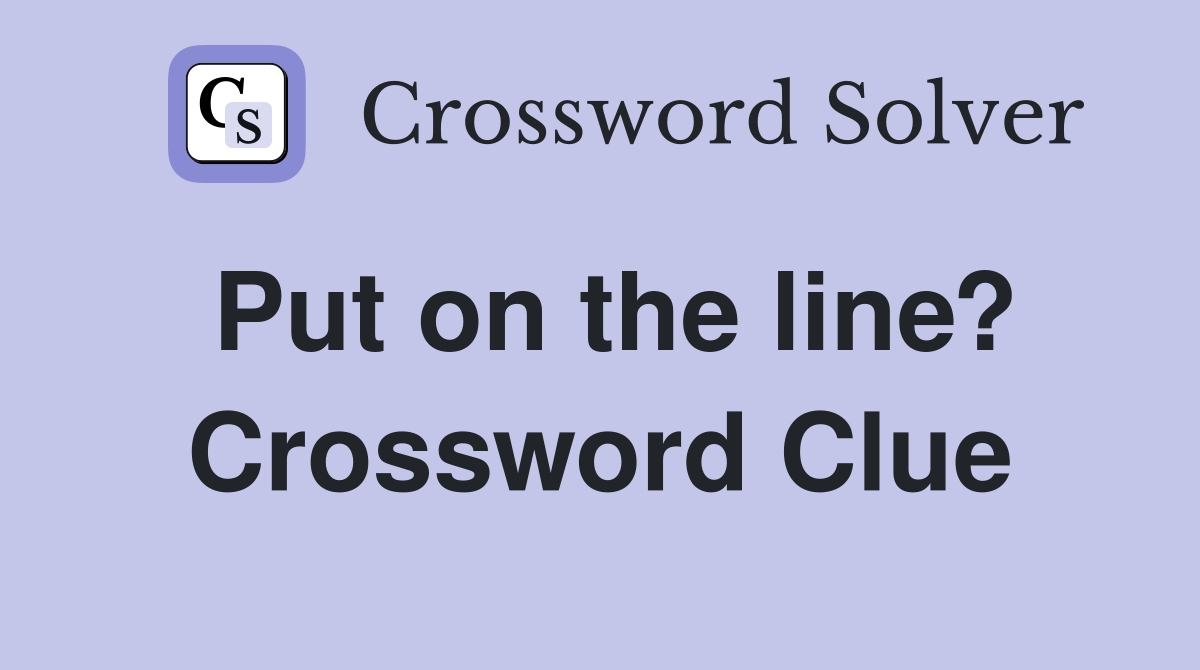 Put on the line? Crossword Clue Answers Crossword Solver